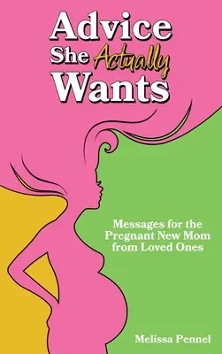 Rady, ktoré skutočne chce: Odkaz pre tehotnú novopečenú mamičku od blízkych - Advice She Actually Wants: Messages for the Pregnant New Mom from Loved Ones