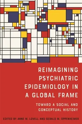 Reimagining Psychiatric Epidemiology in a Global Frame (Prepracovanie psychiatrickej epidemiológie v globálnom rámci): K sociálnej a konceptuálnej histórii - Reimagining Psychiatric Epidemiology in a Global Frame: Toward a Social and Conceptual History