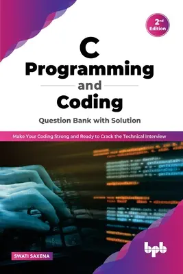 Programovanie a kódovanie v jazyku C Banka otázok s riešením (2. vydanie): Zlepšite svoje kódovanie a pripravte sa na technický pohovor - C Programming and Coding Question Bank with Solution (2nd Edition): Make Your Coding Strong and Ready to Crack the Technical Interview
