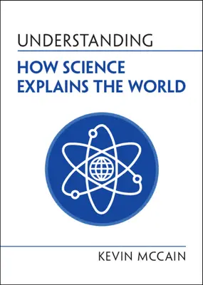 Porozumieť tomu, ako veda vysvetľuje svet (McCain Kevin (University of Alabama Birmingham)) - Understanding How Science Explains the World (McCain Kevin (University of Alabama Birmingham))