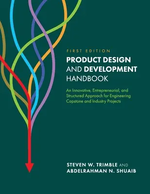 Príručka dizajnu a vývoja výrobkov: Inovatívny, podnikateľský a štruktúrovaný prístup k inžinierskym projektom Capstone a priemyselným projektom - Product Design and Development Handbook: An Innovative, Entrepreneurial, and Structured Approach for Engineering Capstone and Industry Projects