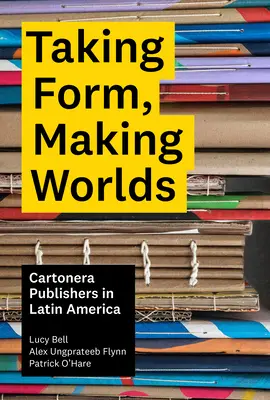 Berúc formu, vytvárajúc svety: Vydavateľstvo Cartonera v Latinskej Amerike - Taking Form, Making Worlds: Cartonera Publishers in Latin America