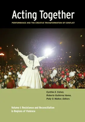 Spoločné konanie I: Predstavenie a tvorivá transformácia konfliktu: Odolnosť a zmierenie v regiónoch násilia - Acting Together I: Performance and the Creative Transformation of Conflict: Resistance and Reconciliation in Regions of Violence
