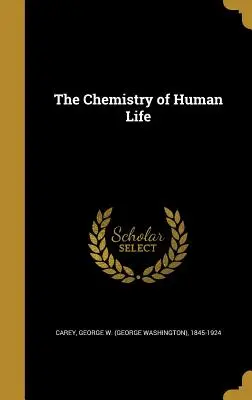 The Chemistry of Human Life (Carey George W. (George Washington) 18)