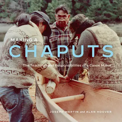 Vytváranie kapucínov: Učenie a zodpovednosť kanoistu - Making a Chaputs: The Teachings and Responsibilities of a Canoe Maker