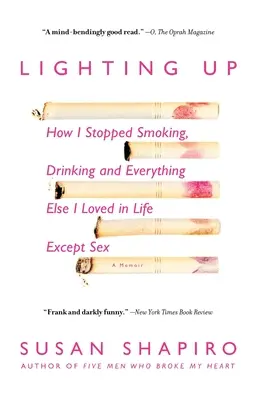Lighting Up: Ako som prestal fajčiť, piť a všetko ostatné, čo som v živote miloval, okrem sexu - Lighting Up: How I Stopped Smoking, Drinking, and Everything Else I Loved in Life Except Sex