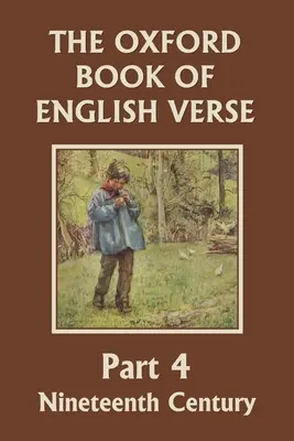 Oxfordská kniha anglického verša, 4. časť: Devätnáste storočie (Yesterday's Classics) - The Oxford Book of English Verse, Part 4: Nineteenth Century (Yesterday's Classics)