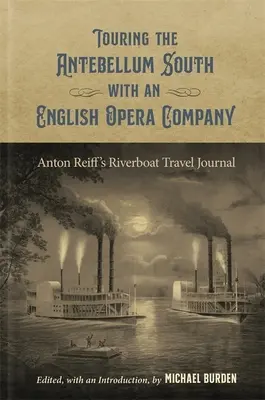 Turné s anglickým operným súborom po predveľkonočnom Juhu: Cestovný denník Antona Reiffa na riečnom člne - Touring the Antebellum South with an English Opera Company: Anton Reiff's Riverboat Travel Journal