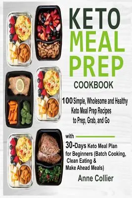 Keto Meal Prep kuchárka: Keto kuchárka: 100 jednoduchých, zdravých a plnohodnotných receptov na prípravu jedál Keto, ktoré môžete pripraviť, uchopiť a vyraziť s 30-dňovým plánom jedál Keto pre začiatočníkov - Keto Meal Prep Cookbook: 100 Simple, Wholesome and Healthy Keto Meal Prep Recipes to Prep, Grab, and Go with 30-Days Keto Meal Plan for Beginne