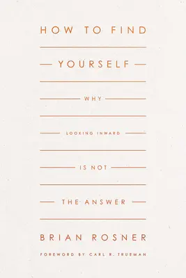 Ako nájsť sám seba: Prečo hľadanie vo vnútri nie je odpoveďou - How to Find Yourself: Why Looking Inward Is Not the Answer