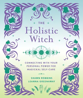 Holistická čarodejnica: Čarodejnica: Spojenie s osobnou silou pre magickú starostlivosť o seba 10. zväzok - The Holistic Witch: Connecting with Your Personal Power for Magickal Self-Carevolume 10