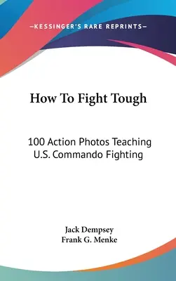 Ako bojovať tvrdo: 100 akčných fotografií, ktoré učia bojovať americké komando - How to Fight Tough: 100 Action Photos Teaching U.S. Commando Fighting