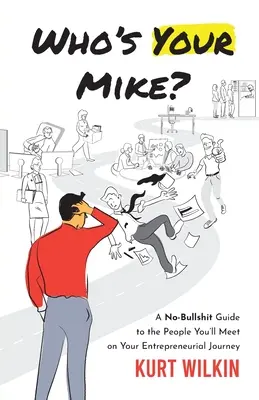 Kto je tvoj Mike?: A No-Bullsh*t Guide to the People You'll Meet on Your Entrepreneurial Journey (Sprievodca ľuďmi, ktorých stretnete na svojej podnikateľskej ceste) - Who's Your Mike?: A No-Bullsh*t Guide to the People You'll Meet on Your Entrepreneurial Journey