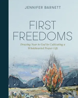 Prvé slobody: Priblíženie sa k Bohu prostredníctvom pestovania úprimného modlitebného života - First Freedoms: Drawing Near to God by Cultivating a Wholehearted Prayer Life