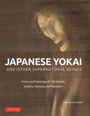 Japonskí jokai a iné nadprirodzené bytosti: Autentické maľby a tlače 100 duchov, démonov, príšer a kúzelníkov - Japanese Yokai and Other Supernatural Beings: Authentic Paintings and Prints of 100 Ghosts, Demons, Monsters and Magicians