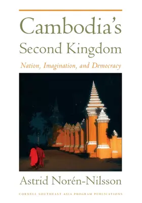 Druhé kambodžské kráľovstvo: Národ, predstavivosť a demokracia - Cambodia's Second Kingdom: Nation, Imagination, and Democracy