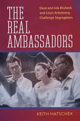 Skutoční veľvyslanci: Dave a Iola Brubeckovci a Louis Armstrong sa postavili segregácii - The Real Ambassadors: Dave and Iola Brubeck and Louis Armstrong Challenge Segregation