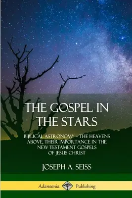 Evanjelium vo hviezdach: Biblická astronómia; Nebesá nad hlavou, ich význam v novozákonných evanjeliách Ježiša Krista - The Gospel in the Stars: Biblical Astronomy; The Heavens Above, Their Importance in the New Testament Gospels of Jesus Christ