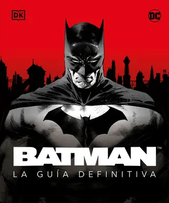 Batman. La Gua Definitiva (The Ultimate Guide) - Batman. La Gua Definitiva (the Ultimate Guide)