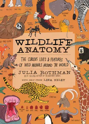 Anatómia voľne žijúcich zvierat: Zvedavý život a vlastnosti voľne žijúcich zvierat na celom svete - Wildlife Anatomy: The Curious Lives & Features of Wild Animals Around the World