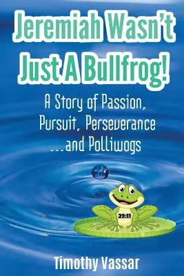 Jeremiáš nebol len býk: Príbeh o vášni, snahe, vytrvalosti... a Polliwogoch - Jeremiah Wasn't Just a Bullfrog: A Story of Passion, Pursuit, Perseverance...and Polliwogs