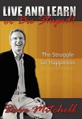 Ži a uč sa, alebo zomri ako hlupák!: Boj o šťastie - Live and Learn or Die Stupid!: The Struggle for Happiness