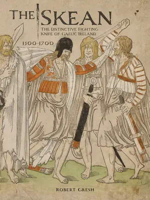 Skean: Skean: charakteristický bojový nôž galského Írska v rokoch 1500-1700 - The Skean: The Distinctive Fighting Knife of Gaelic Ireland, 1500-1700