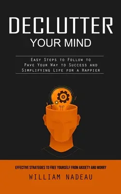 Declutter Your Mind (Znečistite svoju myseľ): (Jednoduché kroky, ktorými sa môžete riadiť, aby ste si vydláždili cestu k úspechu a Sim - Declutter Your Mind: Effective Strategies to Free Yourself From Anxiety and Worry (Easy Steps to Follow to Pave Your Way to Success and Sim