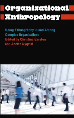 Organizačná antropológia: Antropológia v zložitých organizáciách: etnografia v zložitých organizáciách a medzi nimi - Organisational Anthropology: Doing Ethnography in and Among Complex Organisations