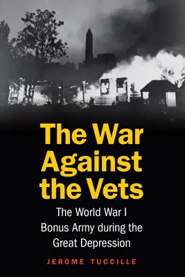 Vojna proti veteránom: Prémiová armáda z prvej svetovej vojny počas veľkej hospodárskej krízy - The War Against the Vets: The World War I Bonus Army During the Great Depression