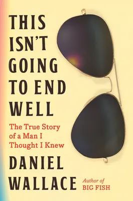 Toto sa neskončí dobre: Pravdivý príbeh muža, o ktorom som si myslel, že ho poznám - This Isn't Going to End Well: The True Story of a Man I Thought I Knew