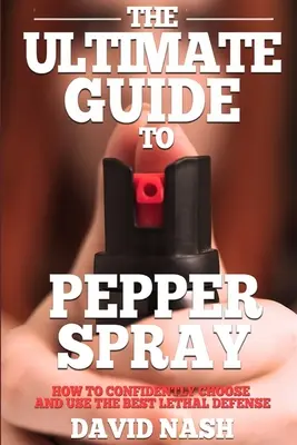 Konečný sprievodca peperovým sprejom: Ako si s istotou vybrať a používať najlepší menej smrtiaci obranný prostriedok - The Ultimate Guide to Pepper Spray: How to Confidently Choose and Use the Best Less Lethal Defense