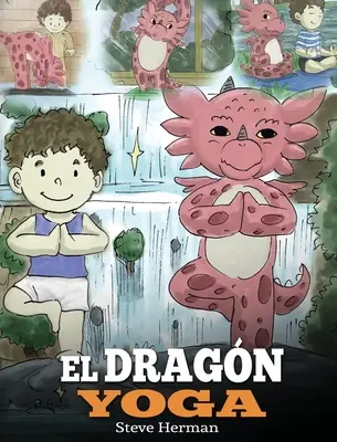 El Dragn Yoga: (The Yoga Dragon). Ensea a tu dragn a practar yoga. Un lindo cuento infantil para ensear a los nios el poder del - El Dragn Yoga: (The Yoga Dragon). Ensea a tu dragn a practicar yoga. Un lindo cuento infantil para ensear a los nios el poder del