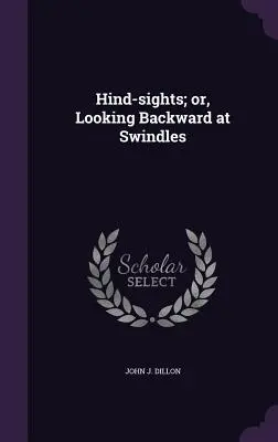 Pohľad dozadu; alebo, Pohľad dozadu na podvody - Hind-sights; or, Looking Backward at Swindles