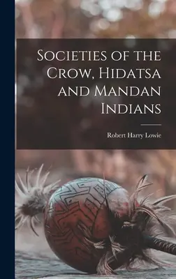 Spoločnosti indiánov Crow, Hidatsa a Mandan - Societies of the Crow, Hidatsa and Mandan Indians