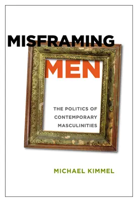 Misframing Men: Politika súčasných maskulinít - Misframing Men: The Politics of Contemporary Masculinities