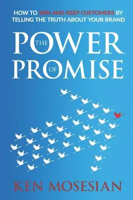 Sila prísľubu: Ako si získať a udržať zákazníkov tým, že o svojej značke poviete pravdu - The Power of Promise: How to Win and Keep Customers by Telling the Truth about Your Brand