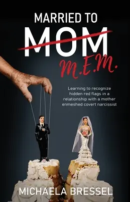 Manželstvo s mamou: Naučte sa rozpoznávať skryté červené vlajky vo vzťahu s matkou - skrytou narcistkou - Married to Mom: Learning to Recognize Hidden Red Flags in a Relationship with a Mother-Enmeshed Covert Narcissist