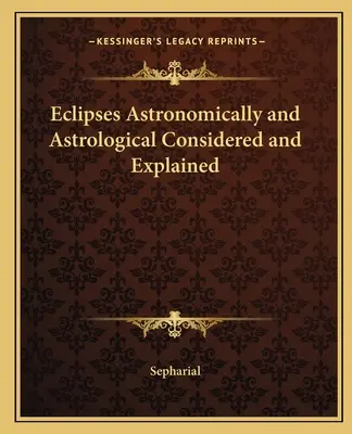 Zatmenia Astronomicky a astrologicky zvážené a vysvetlené - Eclipses Astronomically and Astrological Considered and Explained