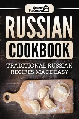 Ruská kuchárska kniha: Tradičné ruské recepty pripravené jednoducho - Russian Cookbook: Traditional Russian Recipes Made Easy