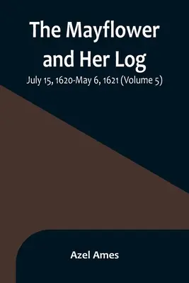 Mayflower a jej denník; 15. júl 1620 - 6. máj 1621 (5. zväzok) - The Mayflower and Her Log; July 15, 1620-May 6, 1621 (Volume 5)