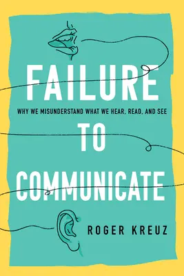 Zlyhanie v komunikácii: Prečo nerozumieme tomu, čo počujeme, čítame a vidíme - Failure to Communicate: Why We Misunderstand What We Hear, Read, and See