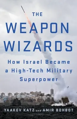 Čarodejníci so zbraňami: Ako sa Izrael stal vojenskou superveľmocou v oblasti špičkových technológií - The Weapon Wizards: How Israel Became a High-Tech Military Superpower