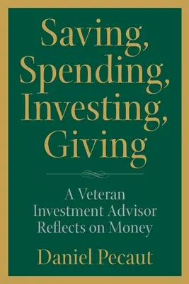 Šetrenie, míňanie, investovanie, dávanie: Veterán investičného poradenstva uvažuje o peniazoch - Saving, Spending, Investing, Giving: A Veteran Investment Advisor Reflects on Money
