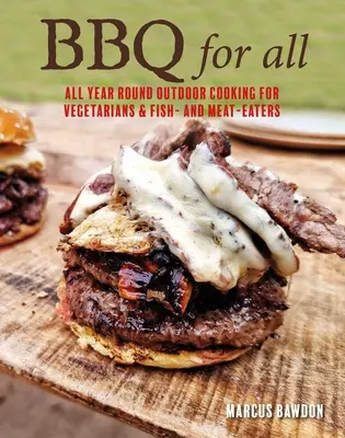 Grilovanie pre všetkých: celoročné varenie pod holým nebom s receptami na mäso, zeleninu, ryby a morské plody - BBQ for All: Year-Round Outdoor Cooking with Recipes for Meat, Vegetables, Fish, & Seafood