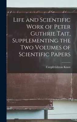 Život a vedecké dielo Petra Guthrieho Taita, doplnenie dvoch zväzkov vedeckých prác - Life and Scientific Work of Peter Guthrie Tait, Supplementing the Two Volumes of Scientific Papers