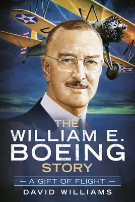 Príbeh Williama E. Boeinga: Boeing Boeing: dar letu - The William E. Boeing Story: A Gift of Flight