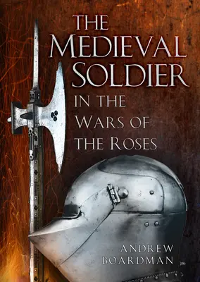 Stredoveký vojak vo vojnách ruží: Vo vojnách ruží - The Medieval Soldier in the Wars of the Roses: In the Wars of the Roses