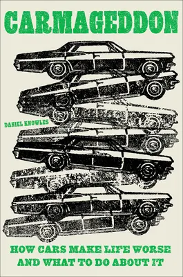 Carmageddon: Ako autá zhoršujú život a čo s tým robiť - Carmageddon: How Cars Make Life Worse and What to Do about It