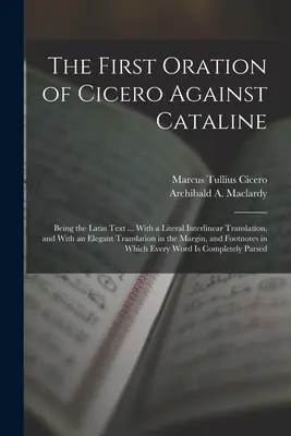 Prvá Cicerónova reč proti Katalinovi: Prvá Cicinova prednáška: latinský text... S doslovným interlineárnym prekladom a s elegantným prekladom do slovenčiny - The First Oration of Cicero Against Cataline: Being the Latin Text ... With a Literal Interlinear Translation, and With an Elegant Translation in the